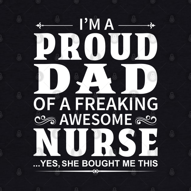 I'm A Proud Dad of A Freaking Awesome Nurse by DragonTees